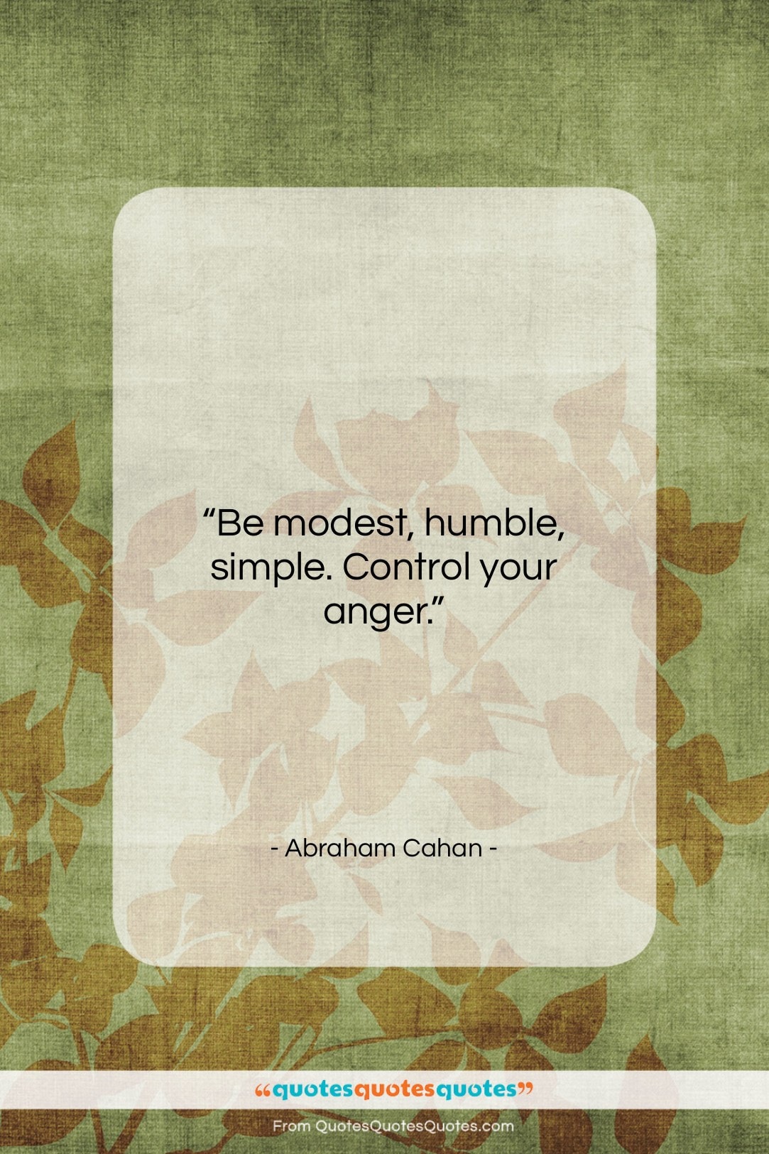 Abraham Cahan quote: “Be modest, humble, simple. Control your anger….”- at QuotesQuotesQuotes.com
