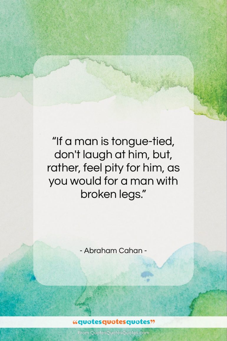 Abraham Cahan quote: “If a man is tongue-tied, don’t laugh…”- at QuotesQuotesQuotes.com