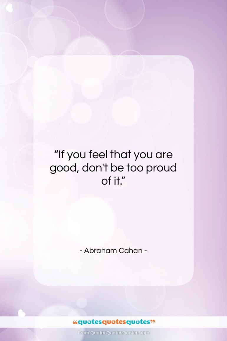 Abraham Cahan quote: “If you feel that you are good,…”- at QuotesQuotesQuotes.com