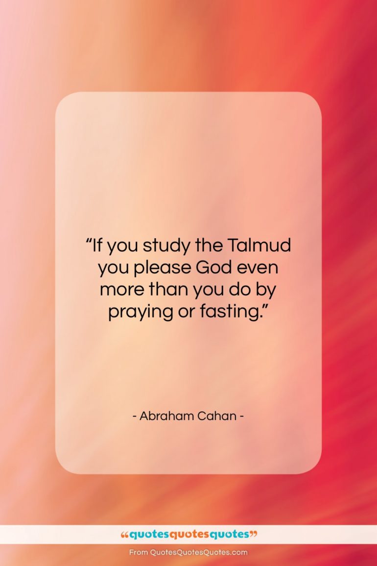Abraham Cahan quote: “If you study the Talmud you please…”- at QuotesQuotesQuotes.com