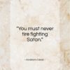 Abraham Cahan quote: “You must never tire fighting Satan…”- at QuotesQuotesQuotes.com