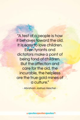 Abraham Joshua Heschel quote: “A test of a people is how…”- at QuotesQuotesQuotes.com