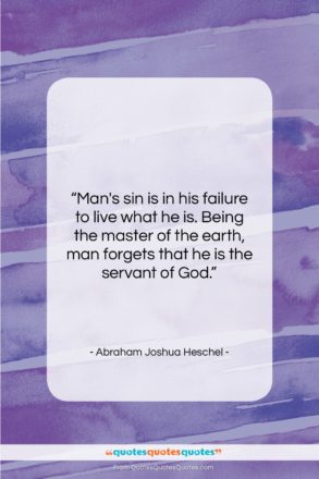 Abraham Joshua Heschel quote: “Man’s sin is in his failure to…”- at QuotesQuotesQuotes.com