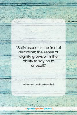 Abraham Joshua Heschel quote: “Self-respect is the fruit of discipline; the…”- at QuotesQuotesQuotes.com