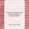Abraham Joshua Heschel quote: “The issue of prayer is not prayer;…”- at QuotesQuotesQuotes.com