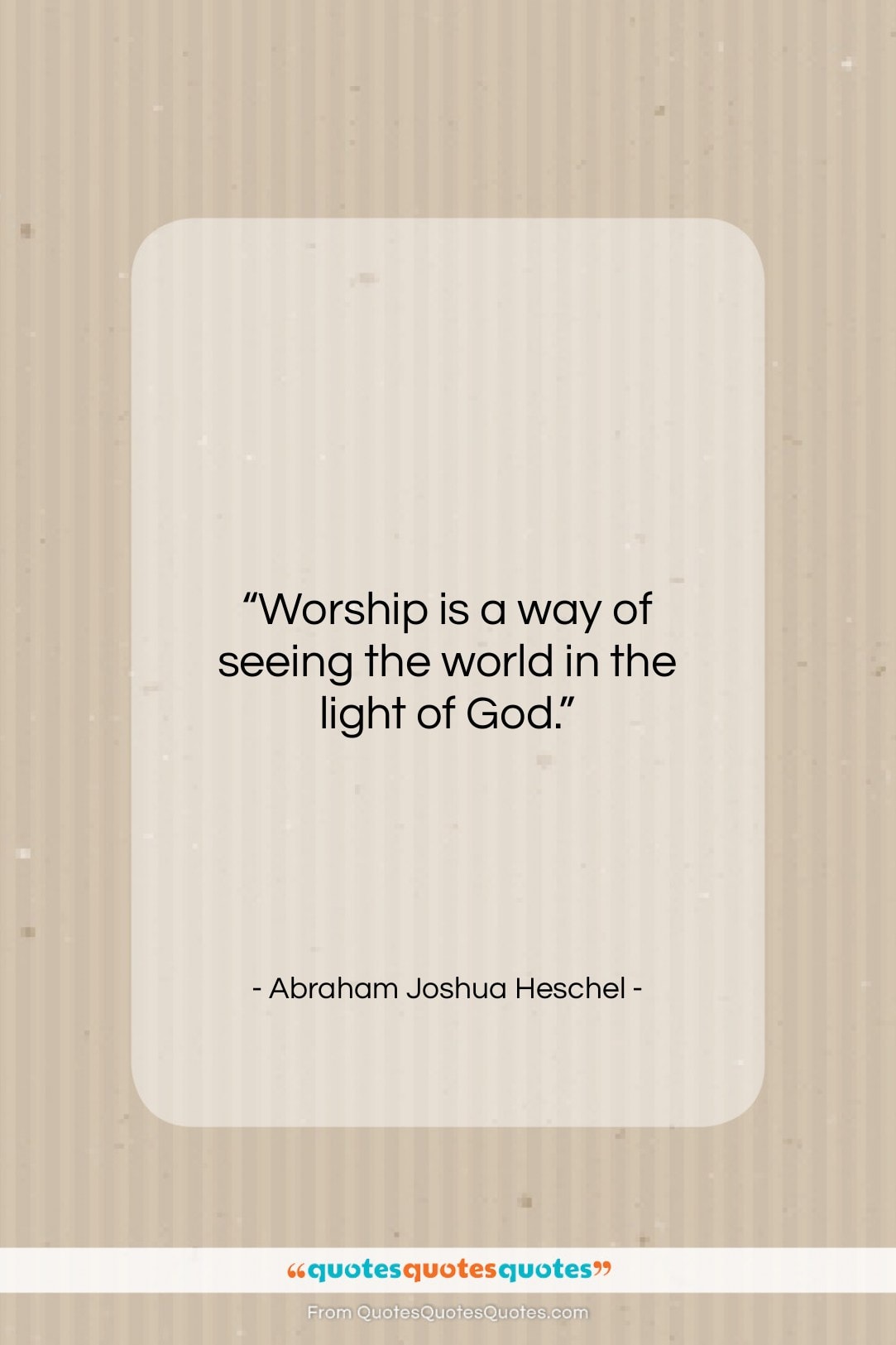 Abraham Joshua Heschel quote: “Worship is a way of seeing the…”- at QuotesQuotesQuotes.com