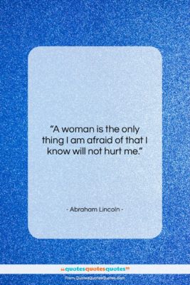 Abraham Lincoln quote: “A woman is the only thing I…”- at QuotesQuotesQuotes.com