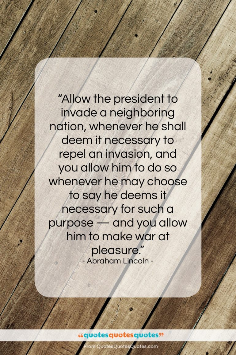Abraham Lincoln quote: “Allow the president to invade a neighboring…”- at QuotesQuotesQuotes.com