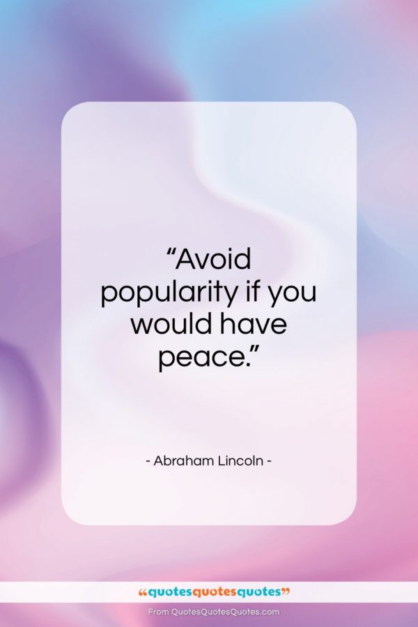 Abraham Lincoln quote: “Avoid popularity if you would have peace…”- at QuotesQuotesQuotes.com