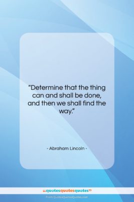 Abraham Lincoln quote: “Determine that the thing can and shall…”- at QuotesQuotesQuotes.com