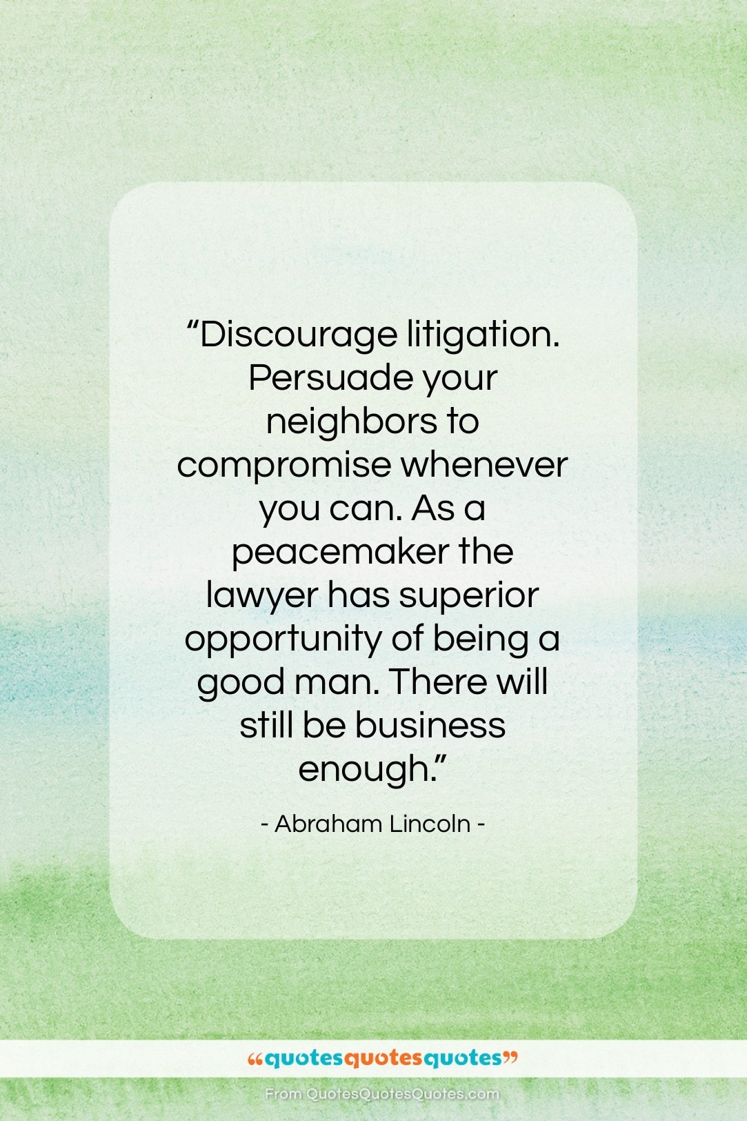 Abraham Lincoln quote: “Discourage litigation. Persuade your neighbors to compromise…”- at QuotesQuotesQuotes.com
