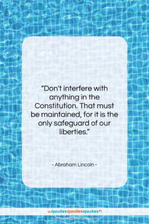 Abraham Lincoln quote: “Don’t interfere with anything in the Constitution….”- at QuotesQuotesQuotes.com