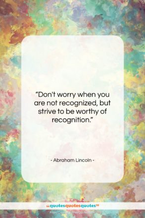 Abraham Lincoln quote: “Don’t worry when you are not recognized,…”- at QuotesQuotesQuotes.com