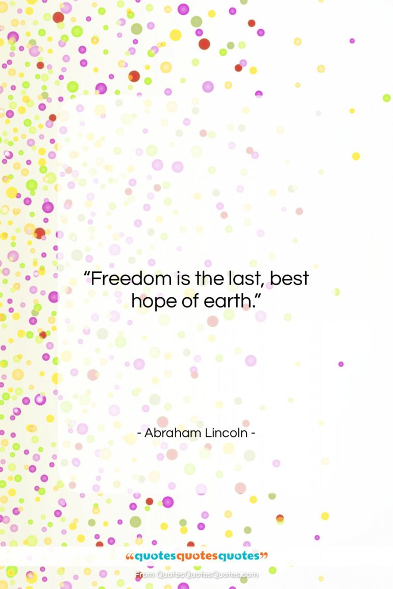 Abraham Lincoln quote: “Freedom is the last, best hope of…”- at QuotesQuotesQuotes.com