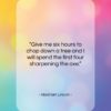 Abraham Lincoln quote: “Give me six hours to chop down…”- at QuotesQuotesQuotes.com