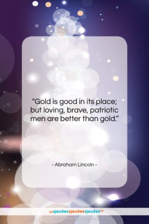 Abraham Lincoln quote: “Gold is good in its place; but…”- at QuotesQuotesQuotes.com