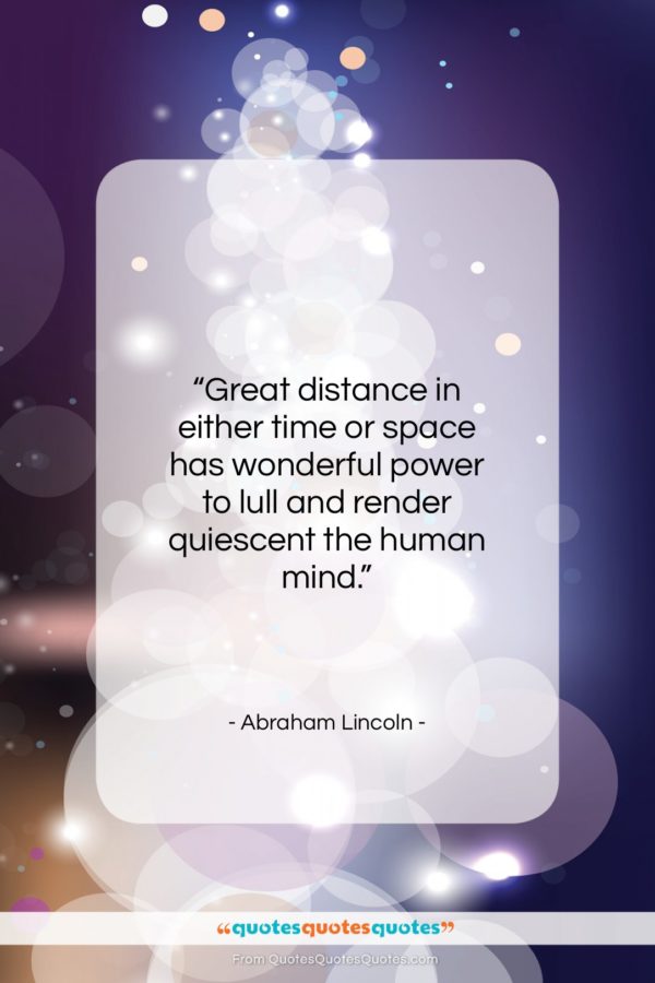 Abraham Lincoln quote: “Great distance in either time or space…”- at QuotesQuotesQuotes.com