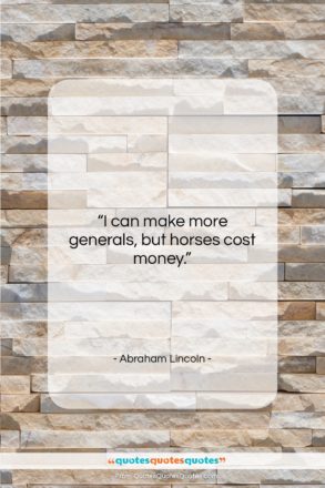 Abraham Lincoln quote: “I can make more generals, but horses…”- at QuotesQuotesQuotes.com