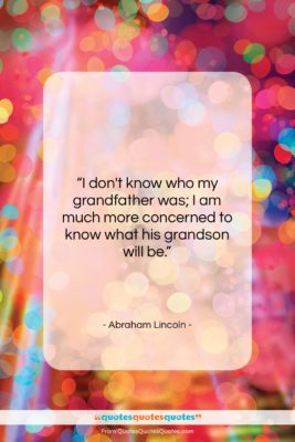 Abraham Lincoln quote: “I don’t know who my grandfather was;…”- at QuotesQuotesQuotes.com