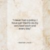 Abraham Lincoln quote: “I never had a policy; I have…”- at QuotesQuotesQuotes.com
