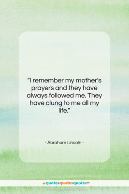 Abraham Lincoln quote: “I remember my mother’s prayers and they…”- at QuotesQuotesQuotes.com