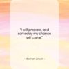 Abraham Lincoln quote: “I will prepare, and someday my chance will come.”- at QuotesQuotesQuotes.com