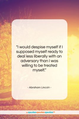 Abraham Lincoln quote: “I would despise myself if I supposed…”- at QuotesQuotesQuotes.com