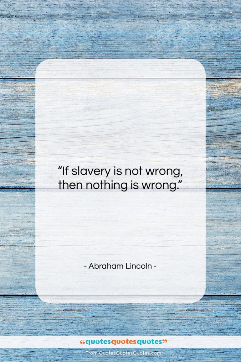 Abraham Lincoln quote: “If slavery is not wrong, then nothing…”- at QuotesQuotesQuotes.com