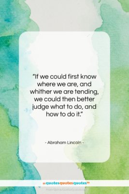 Abraham Lincoln quote: “If we could first know where we…”- at QuotesQuotesQuotes.com