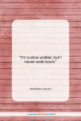 Abraham Lincoln quote: “I’m a slow walker, but I never…”- at QuotesQuotesQuotes.com