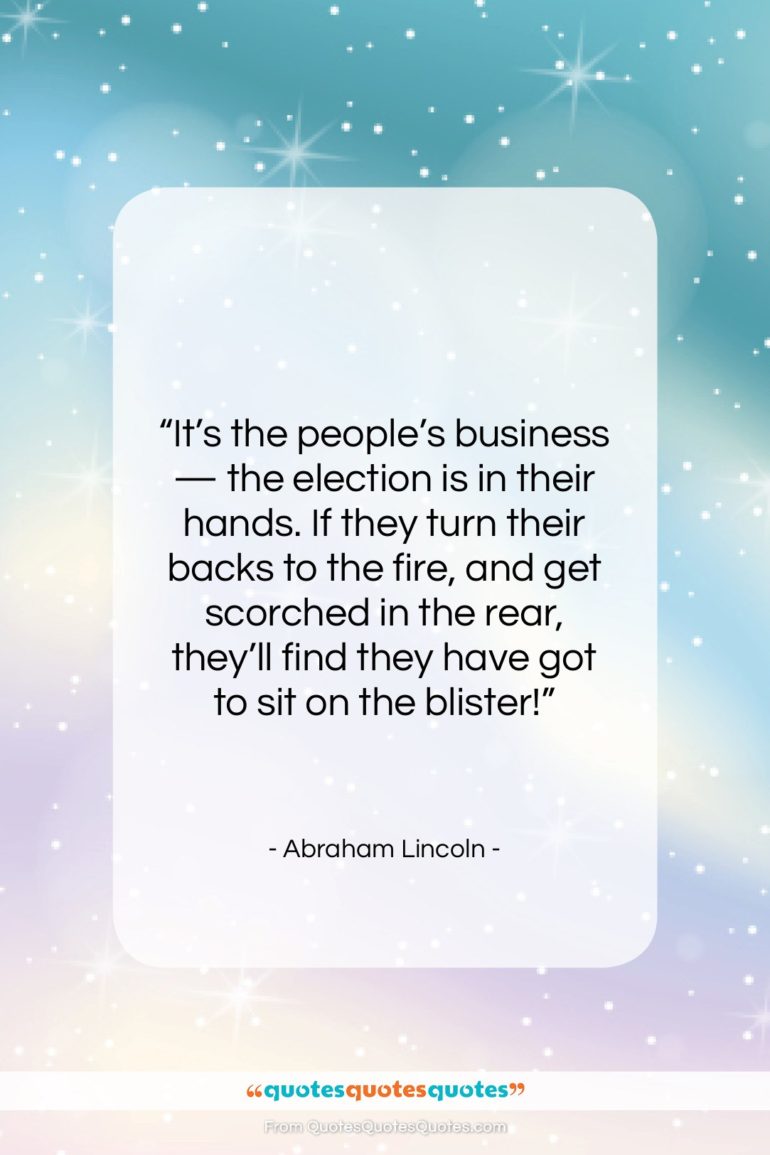 Abraham Lincoln quote: “It’s the people’s business — the election…”- at QuotesQuotesQuotes.com