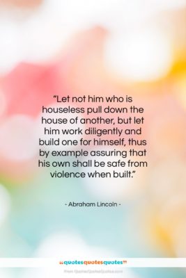 Abraham Lincoln quote: “Let not him who is houseless pull…”- at QuotesQuotesQuotes.com