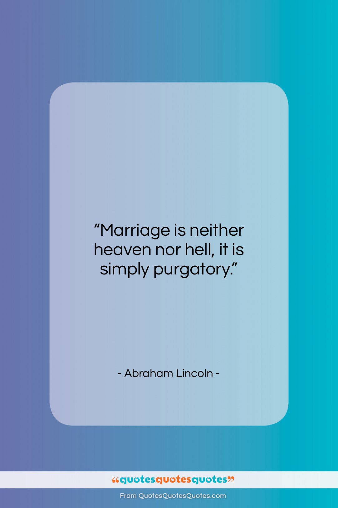 Abraham Lincoln quote: “Marriage is neither heaven nor hell, it…”- at QuotesQuotesQuotes.com