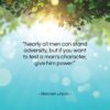 Abraham Lincoln quote: “Nearly all men can stand adversity, but…”- at QuotesQuotesQuotes.com