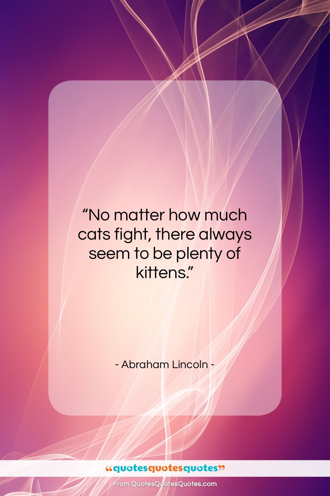 Abraham Lincoln quote: “No matter how much cats fight, there…”- at QuotesQuotesQuotes.com