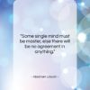 Abraham Lincoln quote: “Some single mind must be master, else…”- at QuotesQuotesQuotes.com