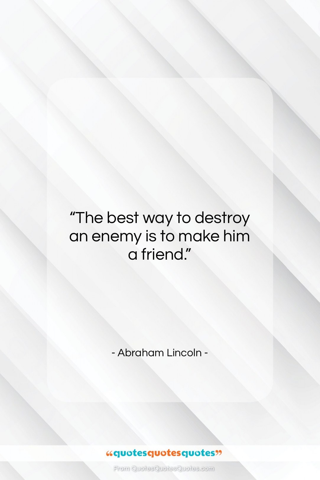 Abraham Lincoln quote: “The best way to destroy an enemy…”- at QuotesQuotesQuotes.com