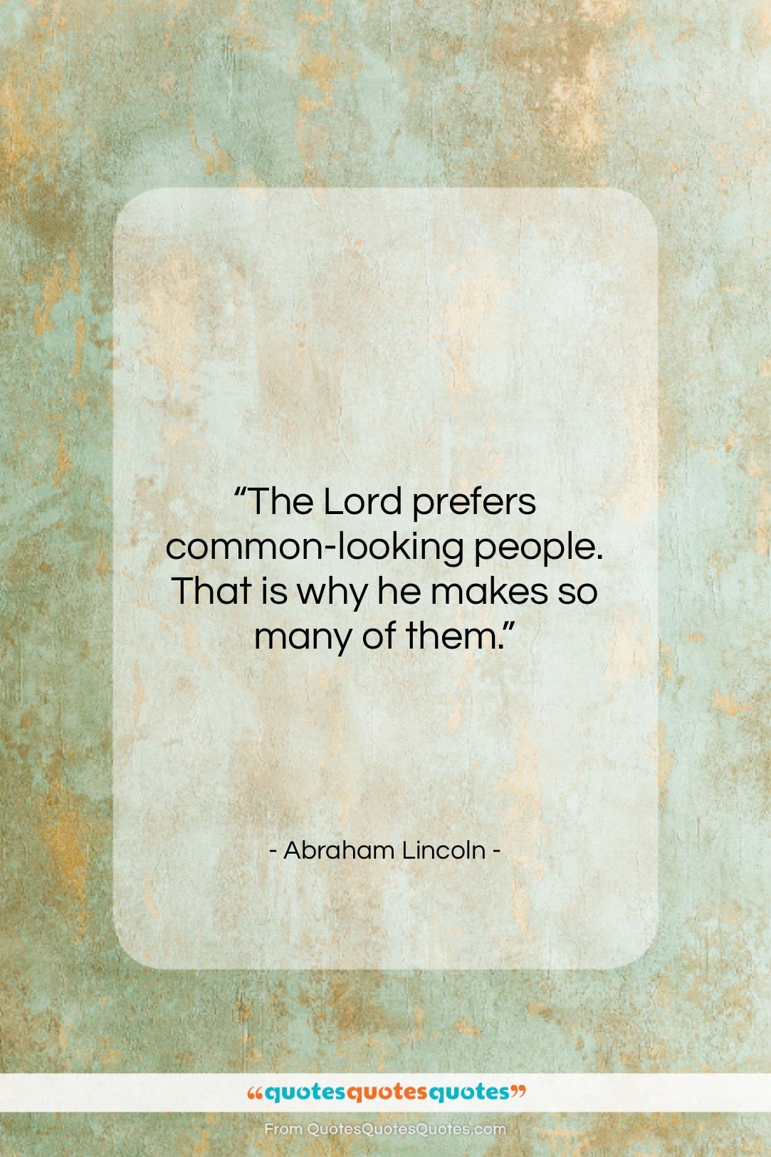 Abraham Lincoln quote: “The Lord prefers common-looking people. That is…”- at QuotesQuotesQuotes.com