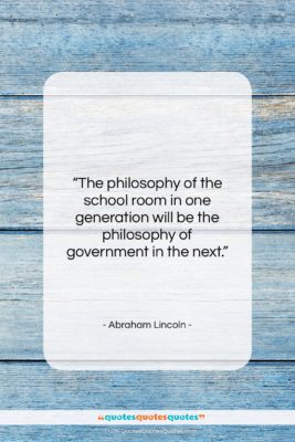 Abraham Lincoln quote: “The philosophy of the school room in…”- at QuotesQuotesQuotes.com
