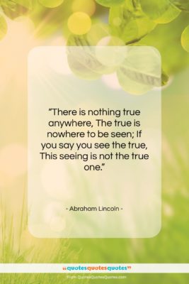Abraham Lincoln quote: “There is nothing true anywhere, The true…”- at QuotesQuotesQuotes.com