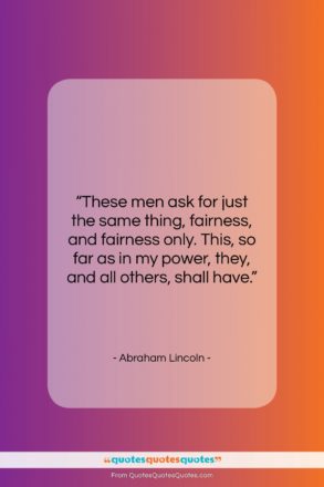 Abraham Lincoln quote: “These men ask for just the same…”- at QuotesQuotesQuotes.com