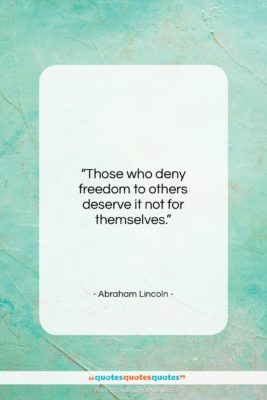 Abraham Lincoln quote: “Those who deny freedom to others deserve…”- at QuotesQuotesQuotes.com