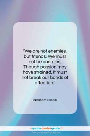Abraham Lincoln quote: “We are not enemies, but friends. We…”- at QuotesQuotesQuotes.com