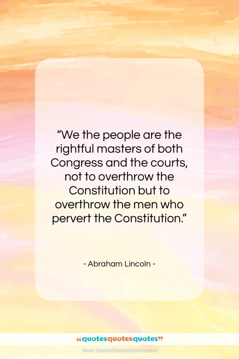 Abraham Lincoln quote: “We the people are the rightful masters…”- at QuotesQuotesQuotes.com