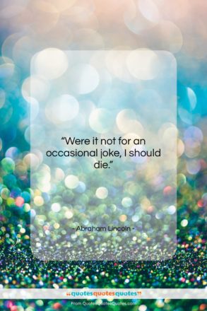 Abraham Lincoln quote: “Were it not for an occasional joke,…”- at QuotesQuotesQuotes.com