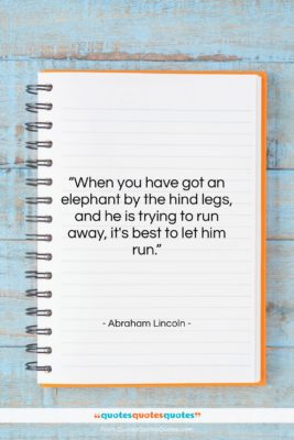 Abraham Lincoln quote: “When you have got an elephant…”- at QuotesQuotesQuotes.com
