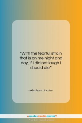 Abraham Lincoln quote: “With the fearful strain that is on…”- at QuotesQuotesQuotes.com
