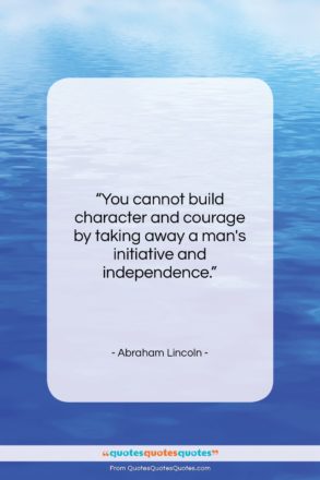 Abraham Lincoln quote: “You cannot build character and courage by…”- at QuotesQuotesQuotes.com
