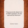 Abraham Maslow quote: “Dispassionate objectivity is itself a passion, for…”- at QuotesQuotesQuotes.com