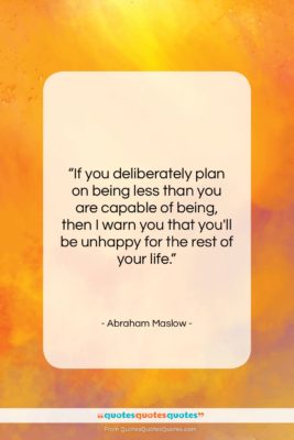 Abraham Maslow quote: “If you deliberately plan on being less…”- at QuotesQuotesQuotes.com